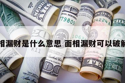 面相漏财是什么意思 面相漏财可以破解吗