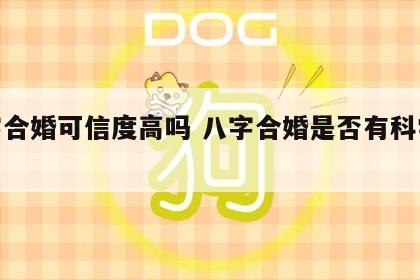 八字合婚可信度高吗 八字合婚是否有科学依据
