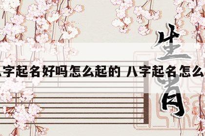 八字起名好吗怎么起的 八字起名怎么样
