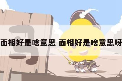 面相好是啥意思 面相好是啥意思呀