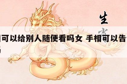 手相可以给别人随便看吗女 手相可以告诉家人吗