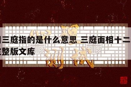 面相三庭指的是什么意思 三庭面相十二宫百度完整版文库