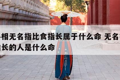 看手相无名指比食指长属于什么命 无名指比食指长的人是什么命