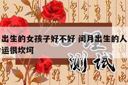 闰月出生的女孩子好不好 闰月出生的人是不是命运很坎坷