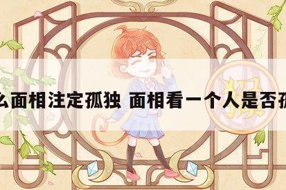 什么面相注定孤独 面相看一个人是否孤独