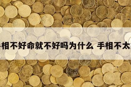 手相不好命就不好吗为什么 手相不太好