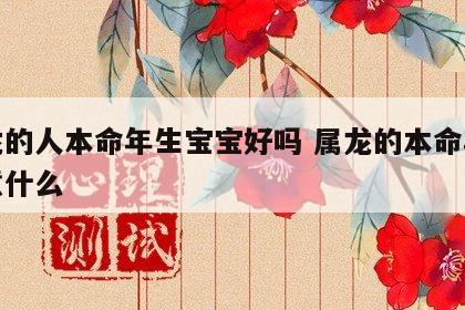 属龙的人本命年生宝宝好吗 属龙的本命年要注意什么