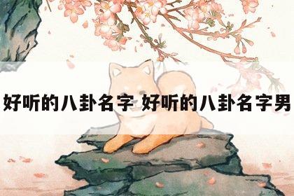 好听的八卦名字 好听的八卦名字男