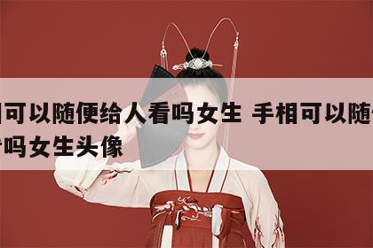 手相可以随便给人看吗女生 手相可以随便给人看吗女生头像