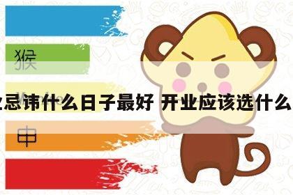 开业忌讳什么日子最好 开业应该选什么日子
