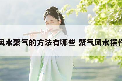 风水聚气的方法有哪些 聚气风水摆件