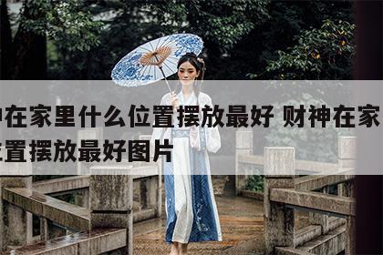 财神在家里什么位置摆放最好 财神在家里什么位置摆放最好图片
