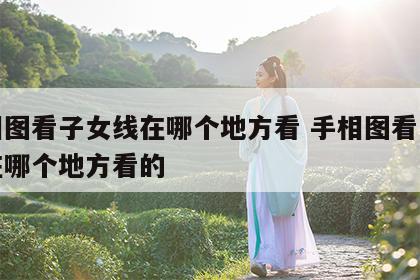 手相图看子女线在哪个地方看 手相图看子女线在哪个地方看的