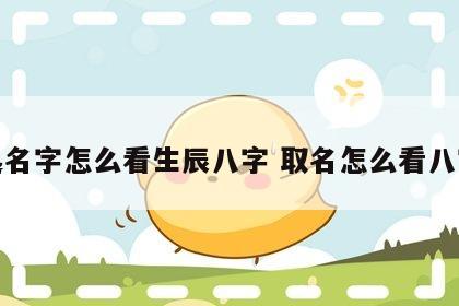 起名字怎么看生辰八字 取名怎么看八字