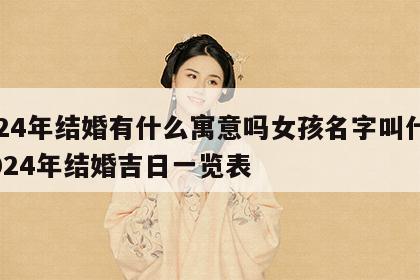 2024年结婚有什么寓意吗女孩名字叫什么 2024年结婚吉日一览表