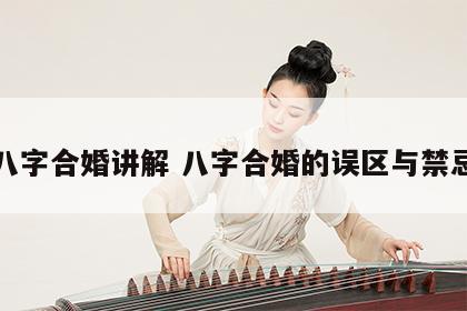 八字合婚讲解 八字合婚的误区与禁忌