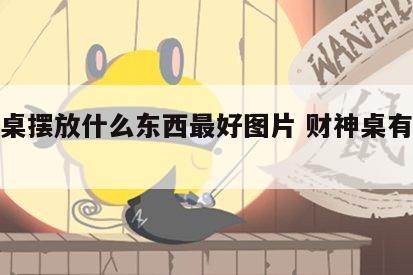 财神桌摆放什么东西最好图片 财神桌有什么讲究