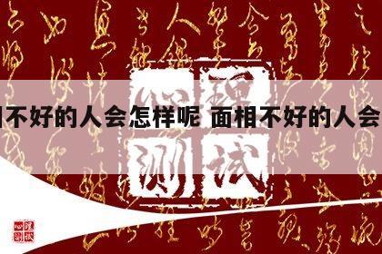 面相不好的人会怎样呢 面相不好的人会怎样呢