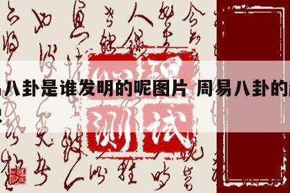 周易八卦是谁发明的呢图片 周易八卦的起源传说
