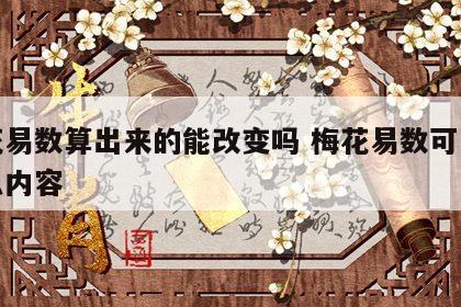 梅花易数算出来的能改变吗 梅花易数可以算什么内容
