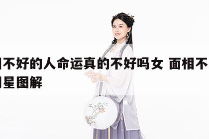 面相不好的人命运真的不好吗女 面相不好的女明星图解