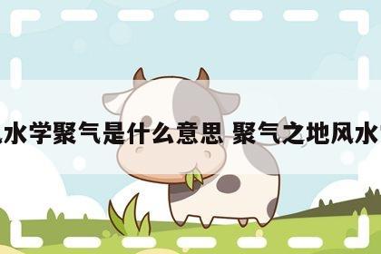 风水学聚气是什么意思 聚气之地风水学