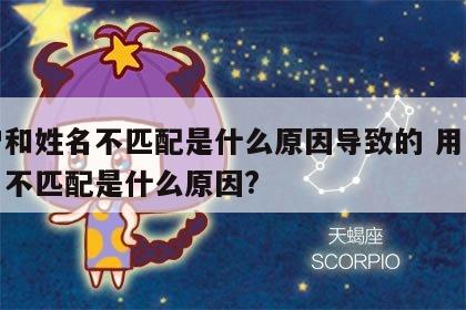 用户和姓名不匹配是什么原因导致的 用户与姓名不匹配是什么原因?