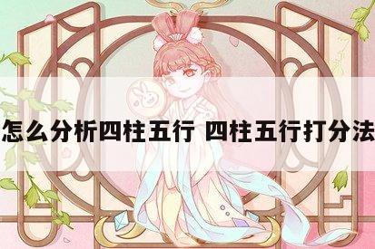 怎么分析四柱五行 四柱五行打分法