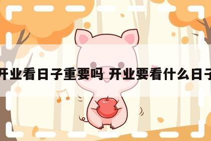 开业看日子重要吗 开业要看什么日子
