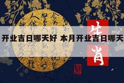 本月开业吉日哪天好 本月开业吉日哪天好属龙