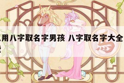 怎么用八字取名字男孩 八字取名字大全男孩免费