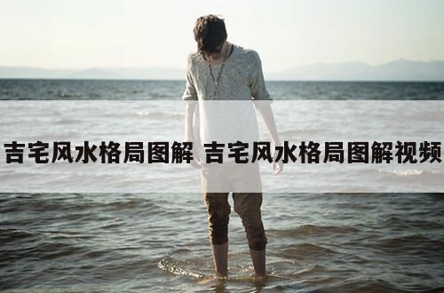 吉宅风水格局图解 吉宅风水格局图解视频