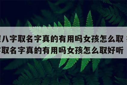 按照八字取名字真的有用吗女孩怎么取 按照八字取名字真的有用吗女孩怎么取好听