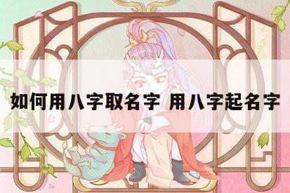 如何用八字取名字 用八字起名字