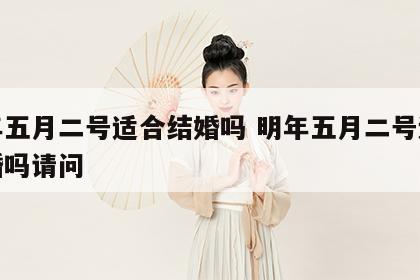 明年五月二号适合结婚吗 明年五月二号适合结婚吗请问