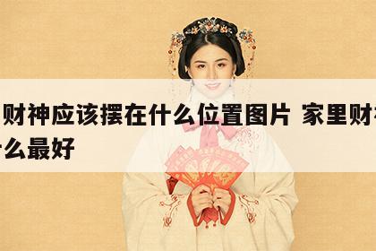 家里财神应该摆在什么位置图片 家里财神摆放什么最好