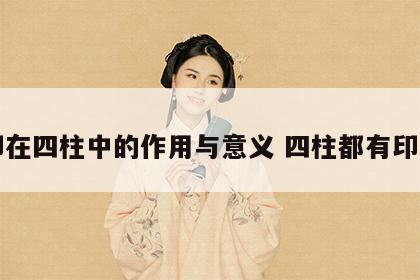 印在四柱中的作用与意义 四柱都有印星