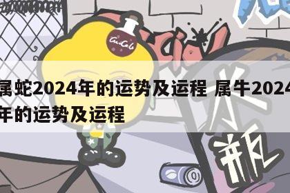 属蛇2024年的运势及运程 属牛2024年的运势及运程