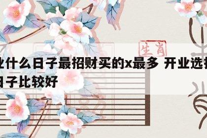 开业什么日子最招财买的x最多 开业选择什么日子比较好