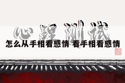 怎么从手相看感情 看手相看感情