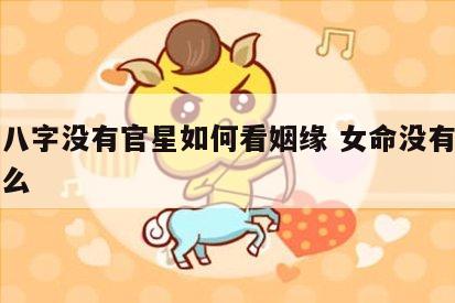 女命八字没有官星如何看姻缘 女命没有官星看什么
