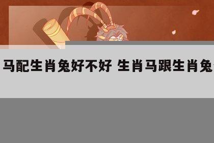 生肖马配生肖兔好不好 生肖马跟生肖兔合不合