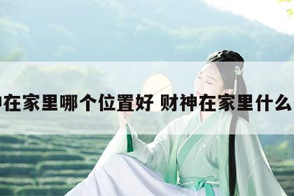 财神在家里哪个位置好 财神在家里什么位置