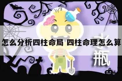 怎么分析四柱命局 四柱命理怎么算