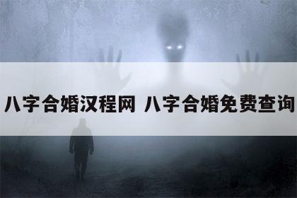八字合婚汉程网 八字合婚免费查询