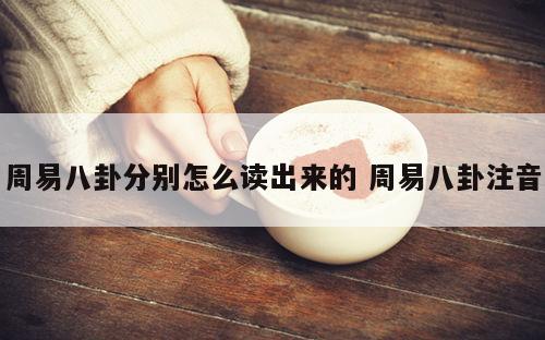 周易八卦分别怎么读出来的 周易八卦注音