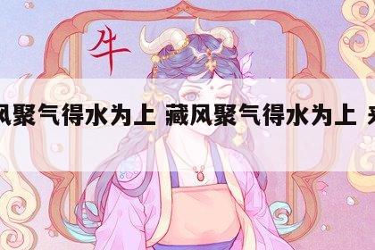 藏风聚气得水为上 藏风聚气得水为上 来自于