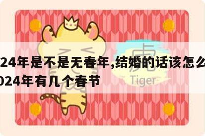 2024年是不是无春年,结婚的话该怎么说 2024年有几个春节