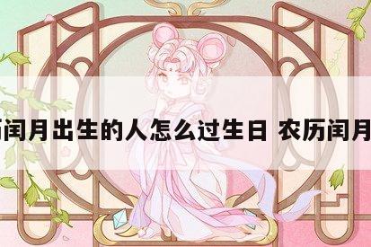 阴历闰月出生的人怎么过生日 农历闰月生日