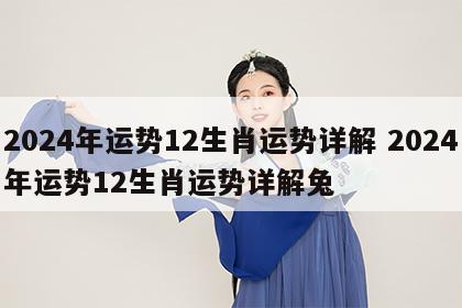 2024年运势12生肖运势详解 2024年运势12生肖运势详解兔